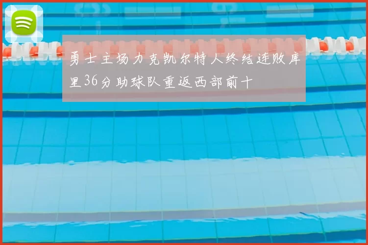 勇士主场力克凯尔特人终结连败库里36分助球队重返西部前十